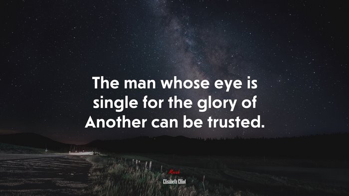 The man whose eye is single for the glory of Another can be trusted. | Elisabeth Elliot quote