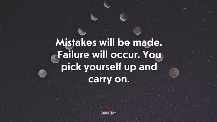 Mistakes will be made. Failure will occur. You pick yourself up and carry on. | Elizabeth Gilbert quote