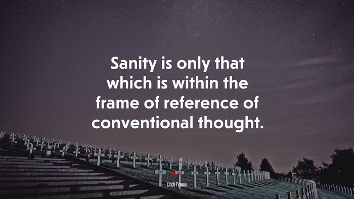 Sanity is only that which is within the frame of reference of conventional thought. | Erich Fromm quote