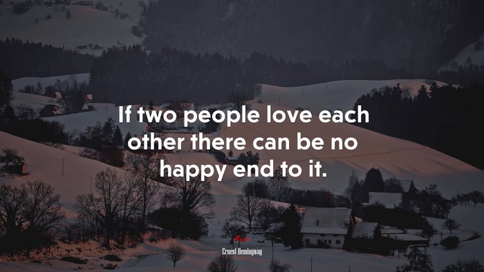 If two people love each other there can be no happy end to it. | Ernest Hemingway quote