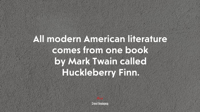 All modern American literature comes from one book by Mark Twain called Huckleberry Finn. | Ernest Hemingway quote