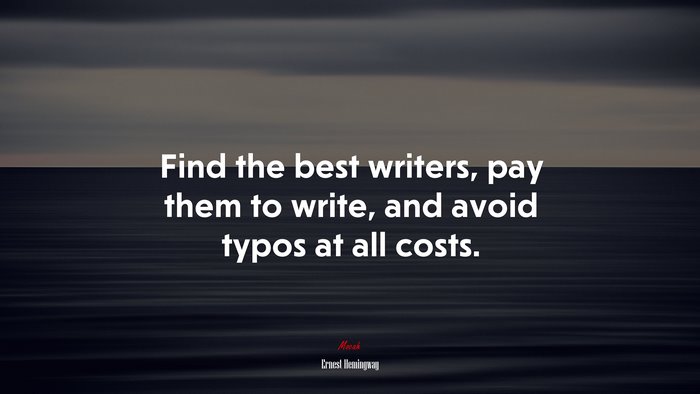Find the best writers, pay them to write, and avoid typos at all costs. | Ernest Hemingway quote