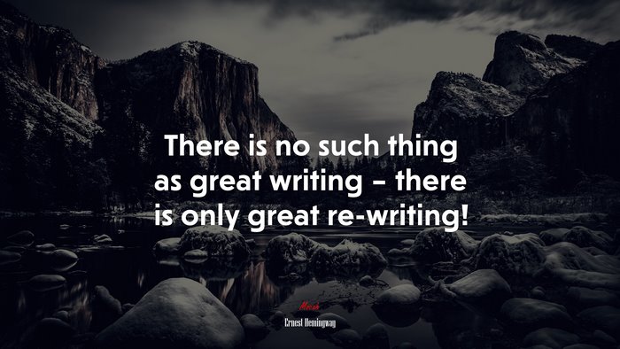 There is no such thing as great writing – there is only great re-writing! | Ernest Hemingway quote