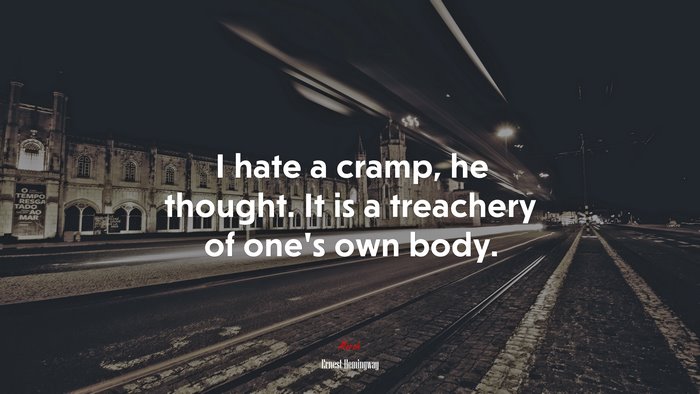 I hate a cramp, he thought. It is a treachery of one’s own body. | Ernest Hemingway quote