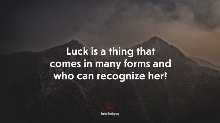 Luck is a thing that comes in many forms and who can recognize her? | Ernest Hemingway quote