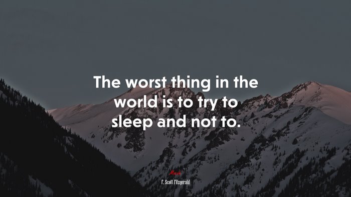 The worst thing in the world is to try to sleep and not to. | F. Scott Fitzgerald quote