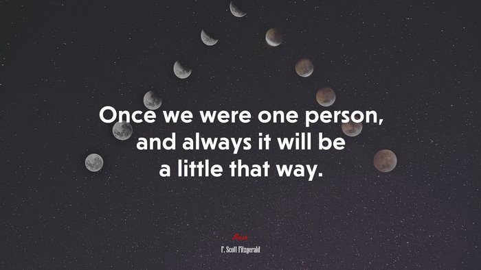 Once we were one person, and always it will be a little that way. | F. Scott Fitzgerald quote