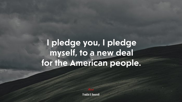 I pledge you, I pledge myself, to a new deal for the American people. | Franklin D. Roosevelt quote