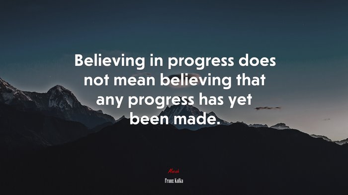 Believing in progress does not mean believing that any progress has yet been made. | Franz Kafka quote