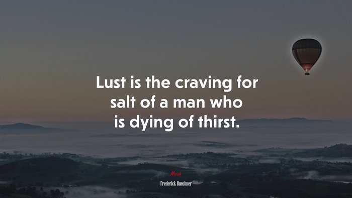 Lust is the craving for salt of a man who is dying of thirst. | Frederick Buechner quote