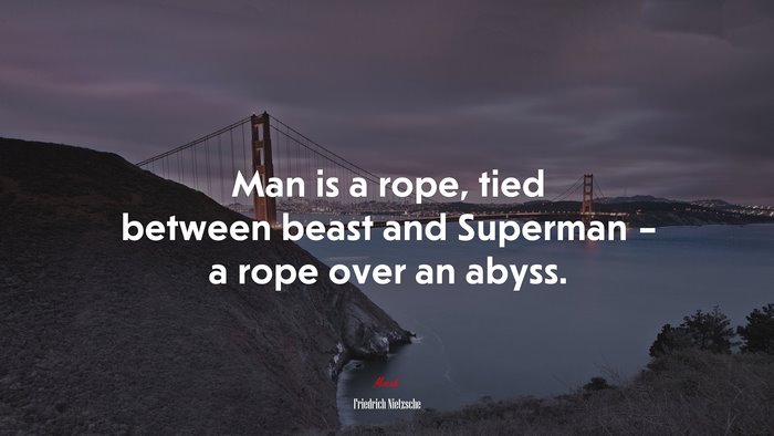 Man is a rope, tied between beast and Superman – a rope over an abyss. | Friedrich Nietzsche quote