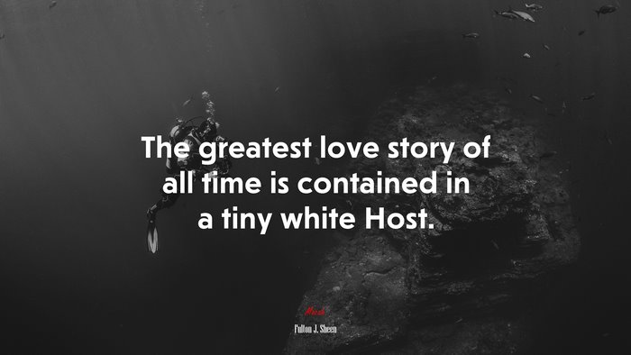 The greatest love story of all time is contained in a tiny white Host. | Fulton J. Sheen quote