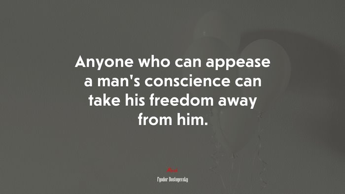 Anyone who can appease a man’s conscience can take his freedom away from him. | Fyodor Dostoyevsky quote