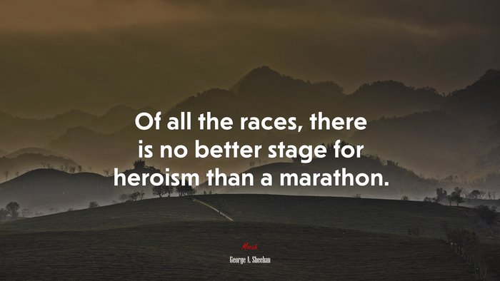 Of all the races, there is no better stage for heroism than a marathon. | George A. Sheehan quote