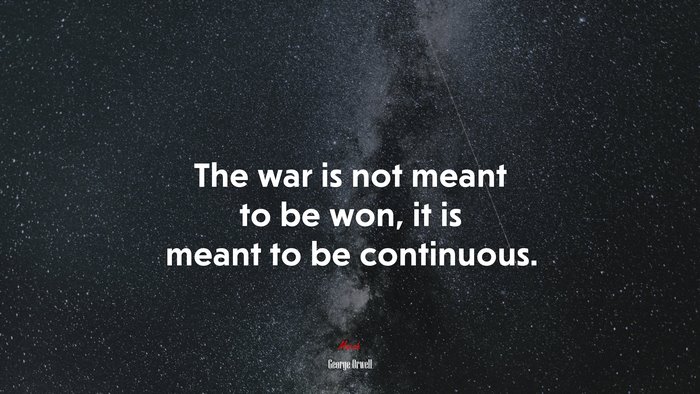 The War Is Not Meant To Be Won, It Is Meant To Be Continuous. | George ...