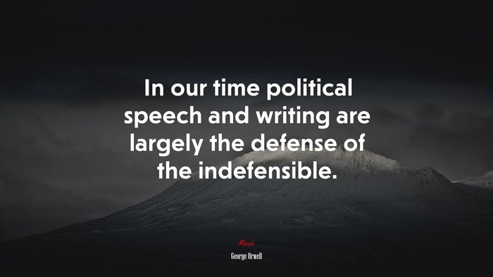 In our time political speech and writing are largely the defense of the indefensible. | George Orwell quote