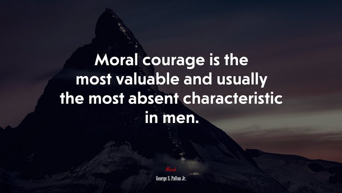 Moral courage is the most valuable and usually the most absent characteristic in men. | George S. Patton Jr. quote