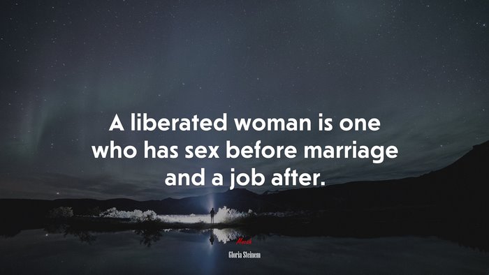 A liberated woman is one who has sex before marriage and a job after. | Gloria Steinem quote