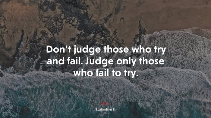 Don’t judge those who try and fail. Judge only those who fail to try. | H. Jackson Brown Jr. quote
