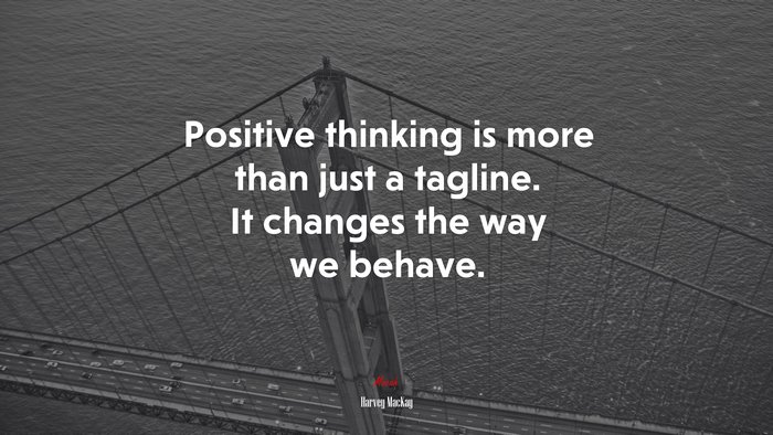 Positive thinking is more than just a tagline. It changes the way we behave. | Harvey MacKay quote