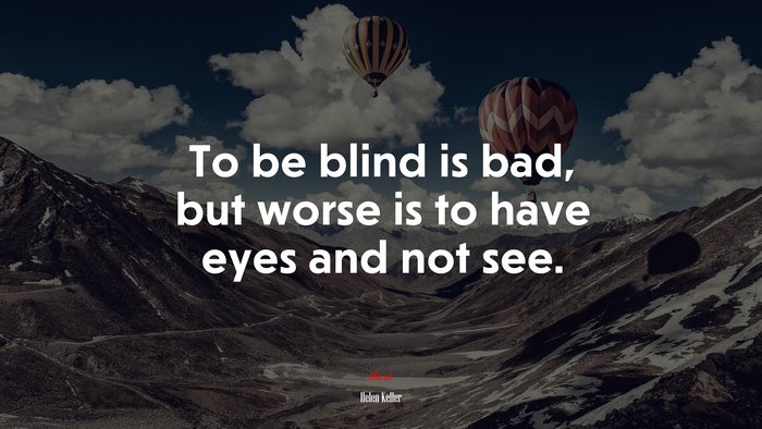 To be blind is bad, but worse is to have eyes and not see. | Helen Keller quote