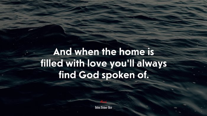And when the home is filled with love you’ll always find God spoken of. | Helen Steiner Rice quote
