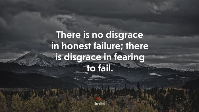 There is no disgrace in honest failure; there is disgrace in fearing to fail. | Henry Ford quote