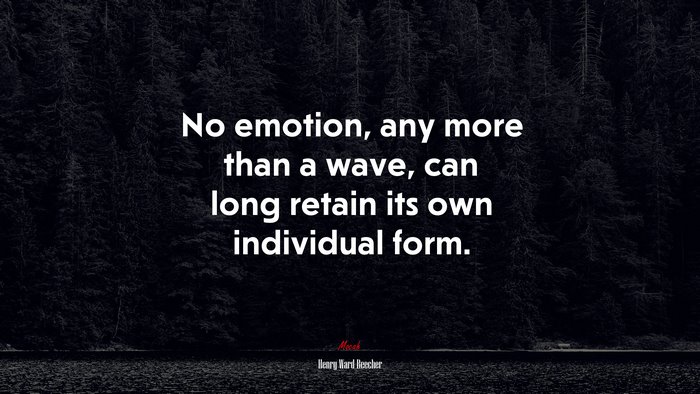 No emotion, any more than a wave, can long retain its own individual form. | Henry Ward Beecher quote