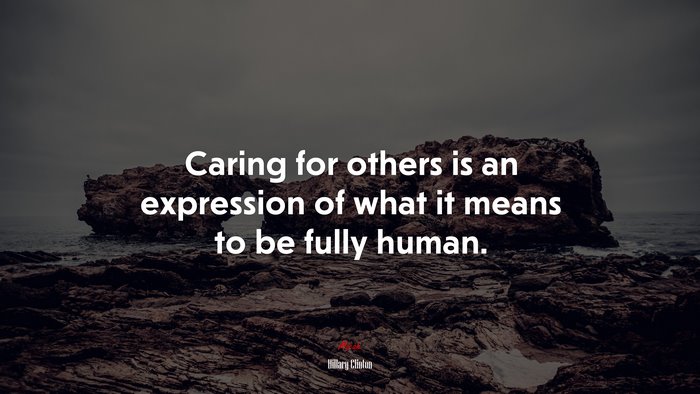 Caring for others is an expression of what it means to be fully human. | Hillary Clinton quote