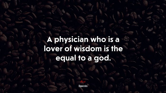 A physician who is a lover of wisdom is the equal to a god. | Hippocrates quote