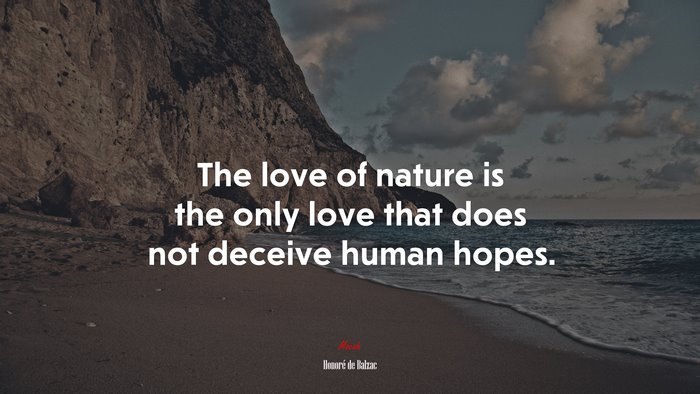 The love of nature is the only love that does not deceive human hopes. | Honoré de Balzac quote