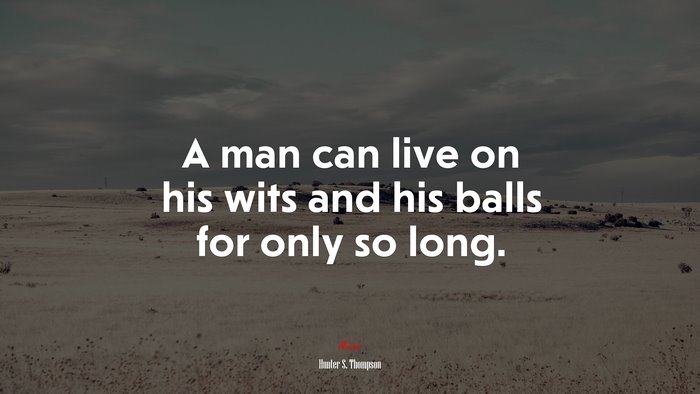 A man can live on his wits and his balls for only so long. | Hunter S. Thompson quote