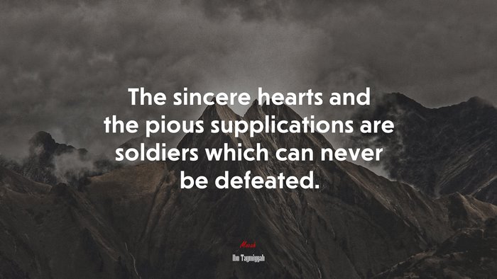 The sincere hearts and the pious supplications are soldiers which can never be defeated. | Ibn Taymiyyah quote
