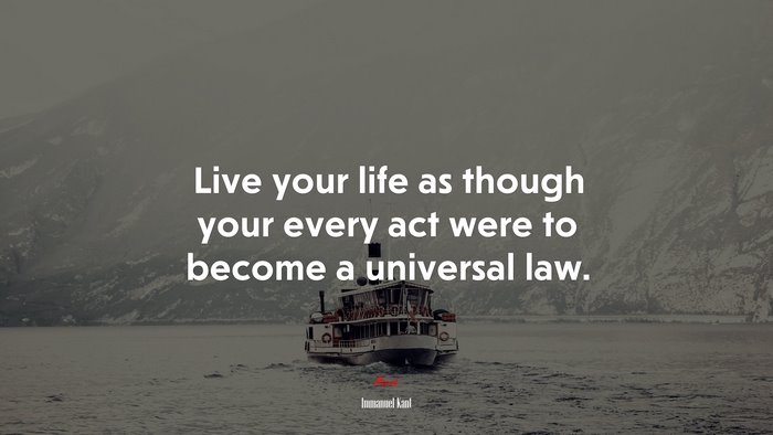 Live your life as though your every act were to become a universal law. | Immanuel Kant quote