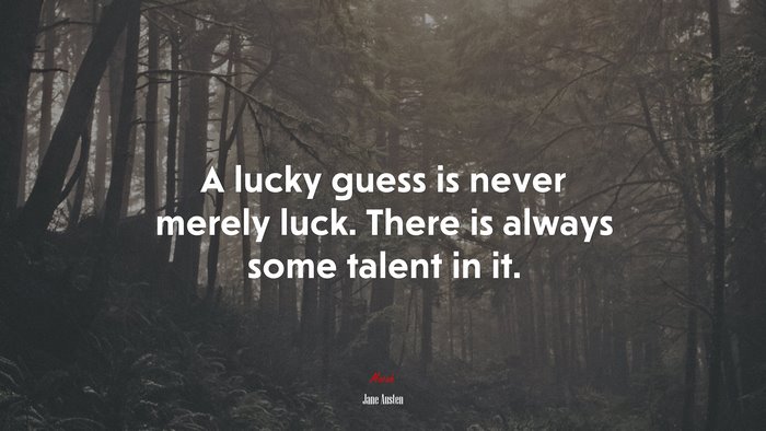 A lucky guess is never merely luck. There is always some talent in it. | Jane Austen quote