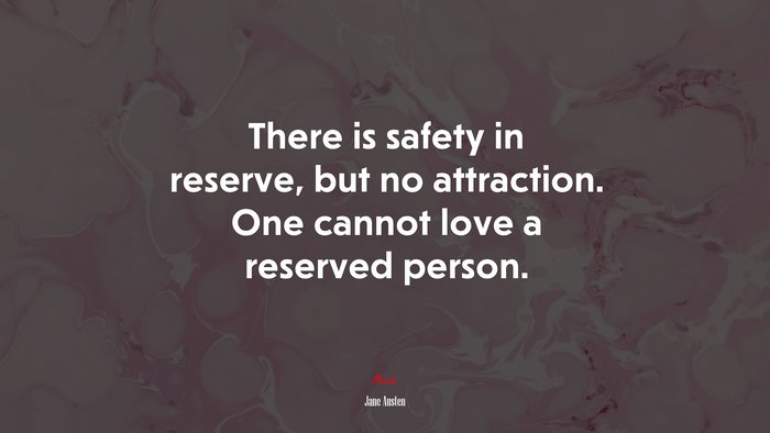 There is safety in reserve, but no attraction. One cannot love a reserved person. | Jane Austen quote