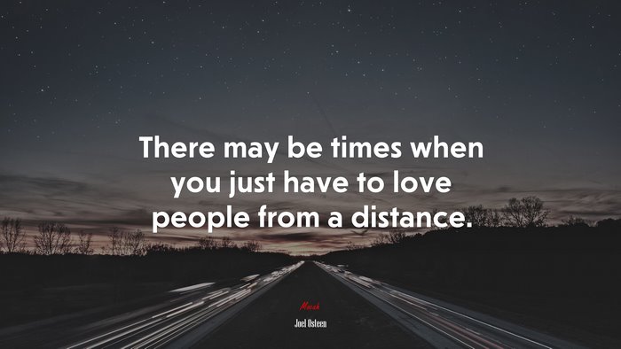 There may be times when you just have to love people from a distance. | Joel Osteen quote