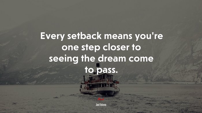 Every setback means you’re one step closer to seeing the dream come to pass. | Joel Osteen quote