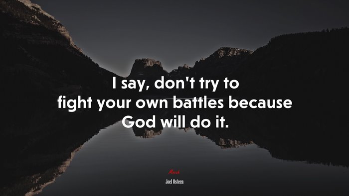 I say, don’t try to fight your own battles because God will do it. | Joel Osteen quote