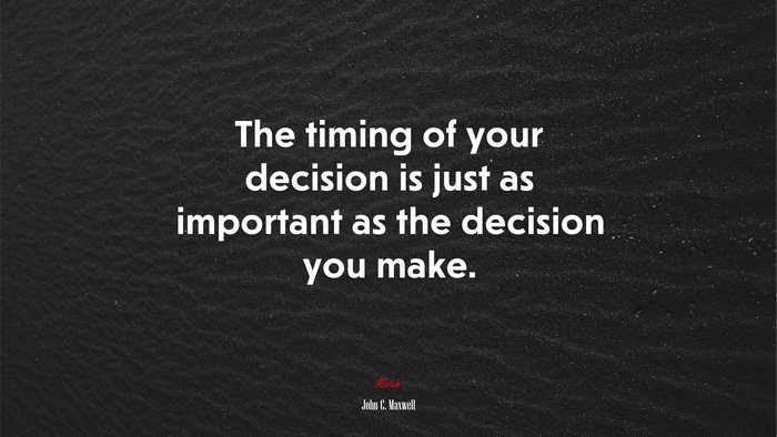 The timing of your decision is just as important as the decision you make. | John C. Maxwell quote