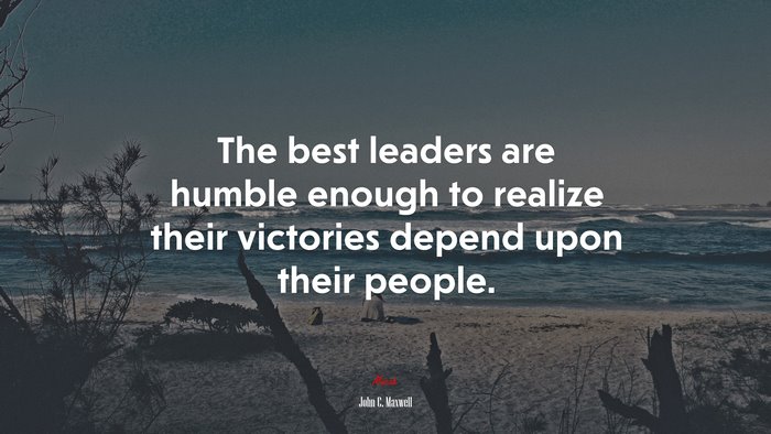 The best leaders are humble enough to realize their victories depend upon their people. | John C. Maxwell quote
