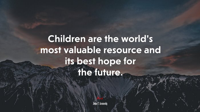 Children are the world’s most valuable resource and its best hope for the future. | John F. Kennedy quote