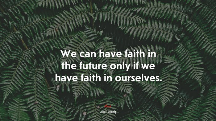 We can have faith in the future only if we have faith in ourselves. | John F. Kennedy quote