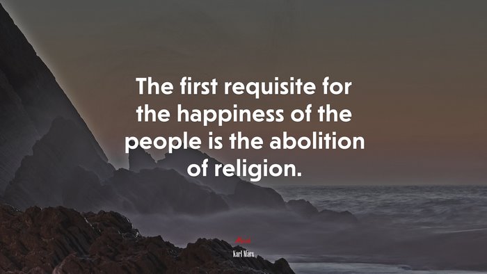 The first requisite for the happiness of the people is the abolition of religion. | Karl Marx quote