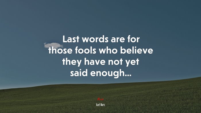 Last words are for those fools who believe they have not yet said enough... | Karl Marx quote