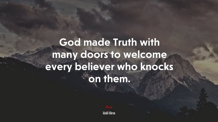 God made Truth with many doors to welcome every believer who knocks on them. | Khalil Gibran quote