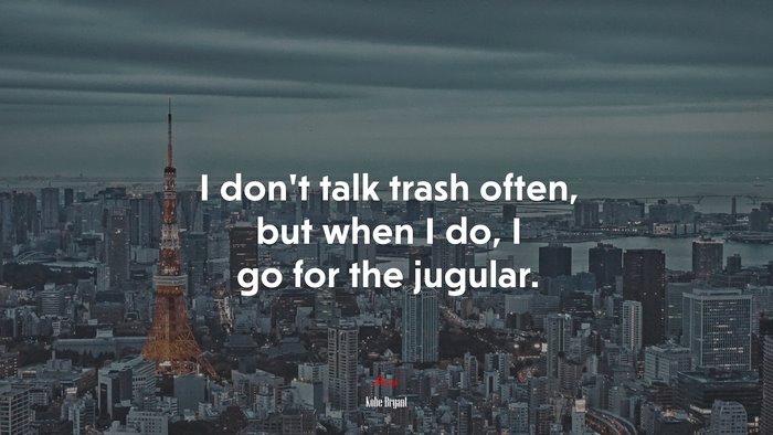 I don’t talk trash often, but when I do, I go for the jugular. | Kobe Bryant quote