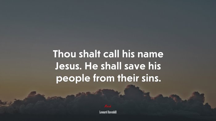 Thou shalt call his name Jesus. He shall save his people from their sins. | Leonard Ravenhill quote
