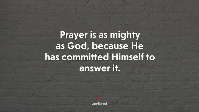 Prayer is as mighty as God, because He has committed Himself to answer it. | Leonard Ravenhill quote