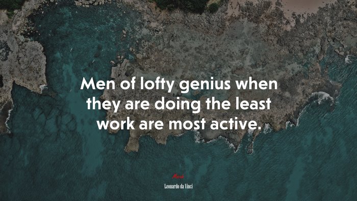 Men of lofty genius when they are doing the least work are most active. | Leonardo da Vinci quote